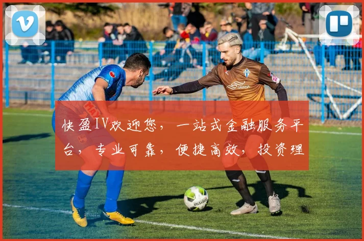 快盈IV欢迎您，一站式金融服务平台，专业可靠，便捷高效，投资理财，首选之选，体验非凡。